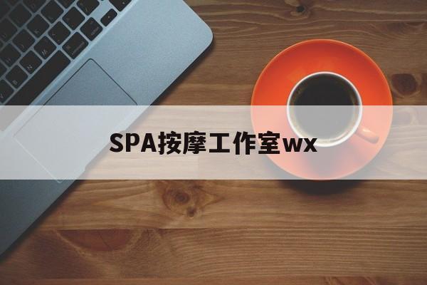 桦甸什么是spa按摩最新资讯（谁能告诉我哪里有桦甸SPA按摩工作室wx？）
